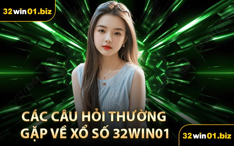 Các Câu Hỏi Thường Gặp Về Xổ Số 32Win01