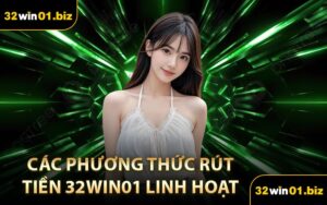 Các Phương Thức Rút Tiền 32Win01 Linh Hoạt
