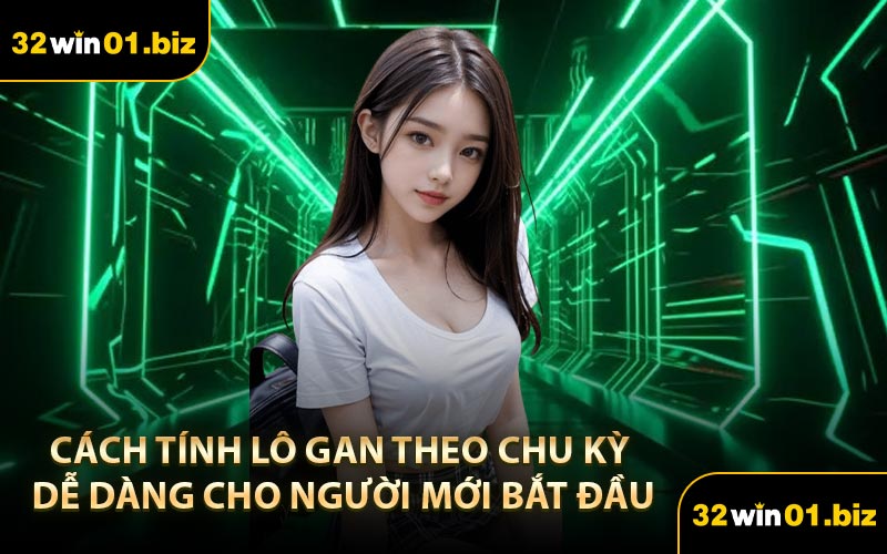 Cách tính lô gan theo chu kỳ dễ dàng cho người mới bắt đầu