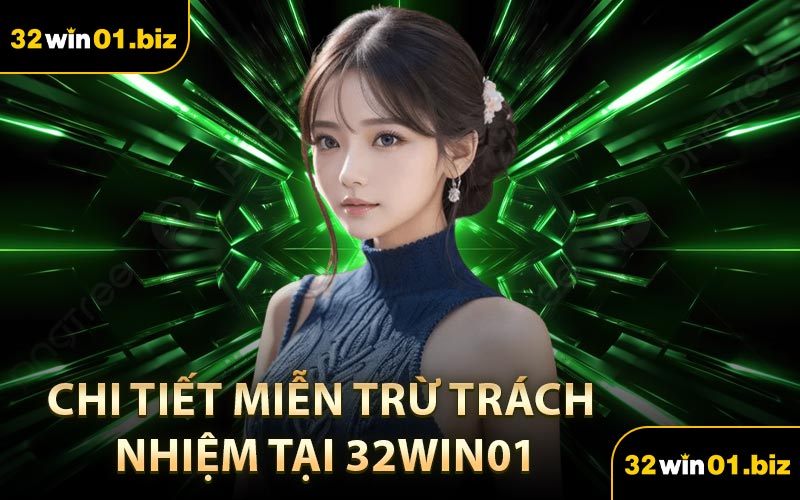 Chi Tiết Miễn Trừ Trách Nhiệm tại 32Win01