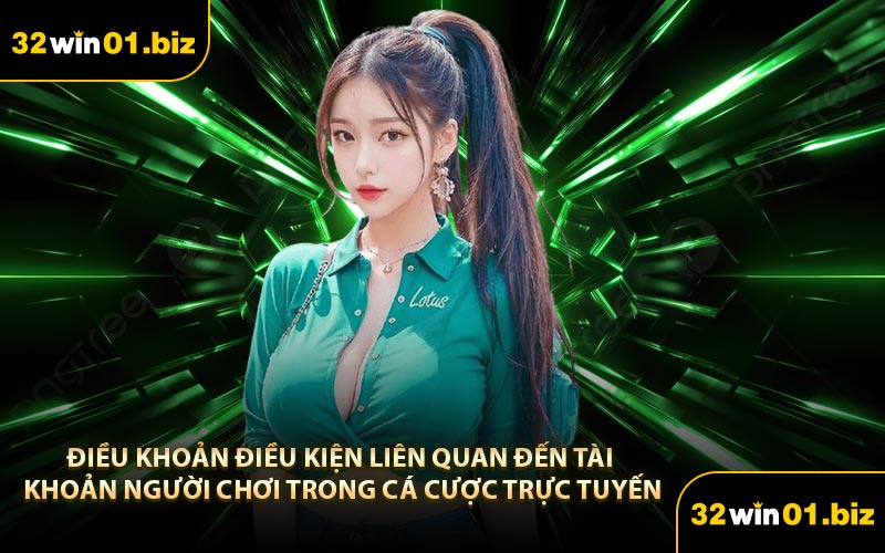 Điều Khoản Điều Kiện Liên Quan Đến Tài Khoản Người Chơi Trong Cá Cược Trực Tuyến