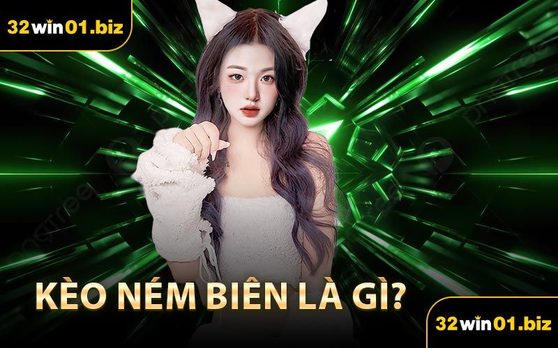 Kèo Ném Biên là gì?