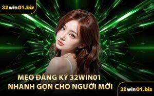 Mẹo Đăng Ký 32Win01 Nhanh Gọn Cho Người Mới