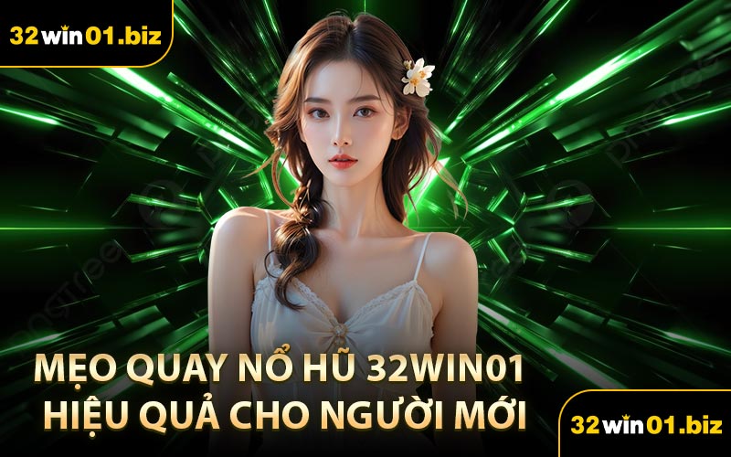 Mẹo Quay Nổ Hũ 32Win01 Hiệu Quả Cho Người Mới