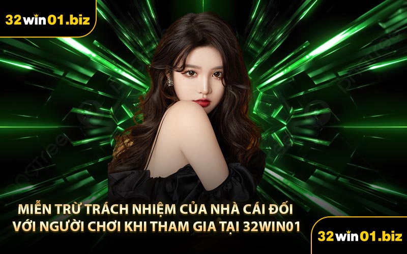 Miễn Trừ Trách Nhiệm Của Nhà Cái Đối Với Người Chơi Khi Tham Gia Tại 32Win01