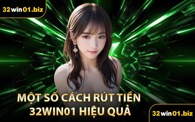 Một Số Cách Rút Tiền 32Win01 Hiệu Quả