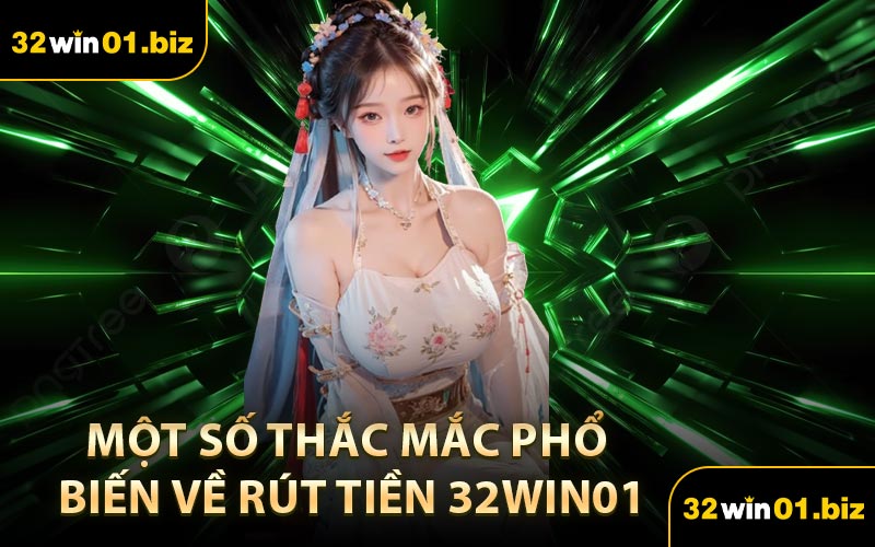 Một Số Thắc Mắc Phổ Biến Về Rút Tiền 32Win01