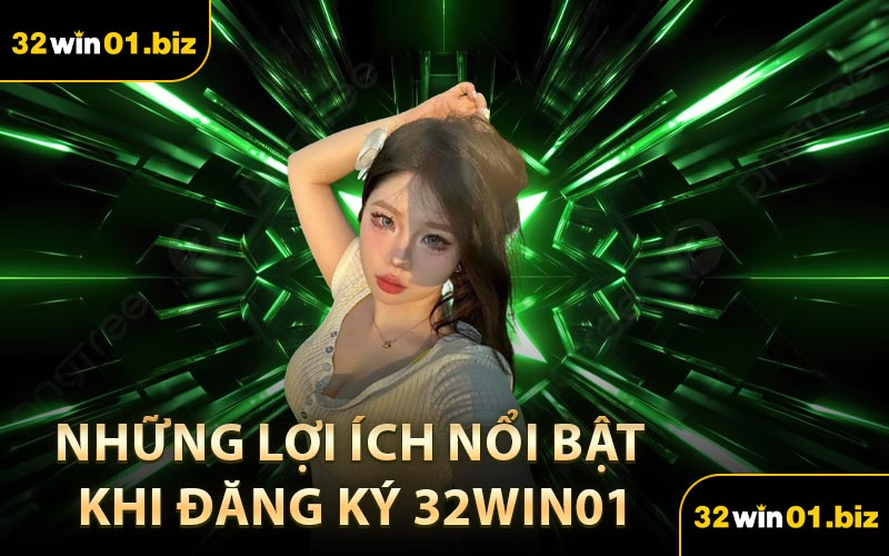Những Lợi Ích Nổi Bật Khi Đăng Ký 32Win01