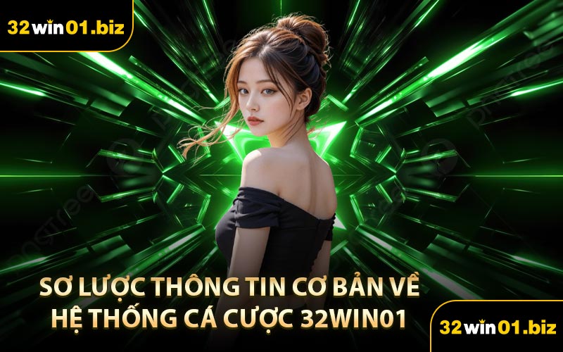 Sơ lược thông tin cơ bản về hệ thống cá cược 32WIN01