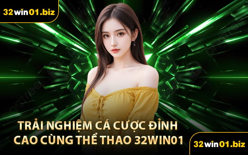 Trải Nghiệm Cá Cược Đỉnh Cao Cùng Thể Thao 32Win01