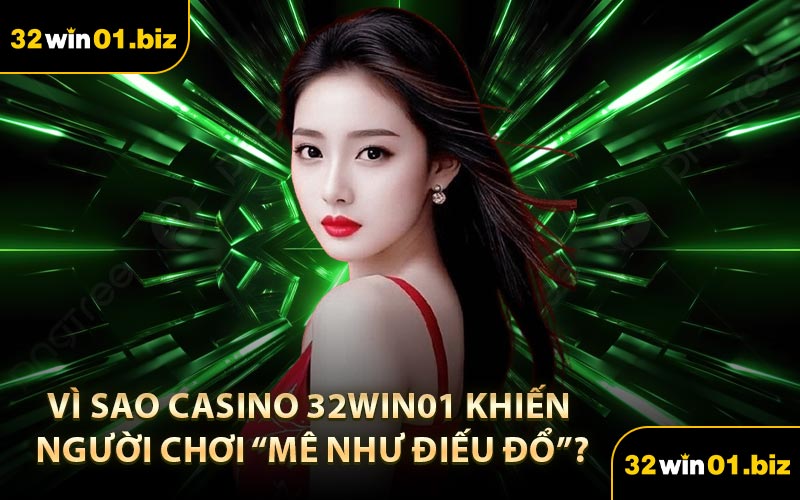 Vì Sao Casino 32Win01 Khiến Người Chơi “Mê Như Điếu Đổ”?