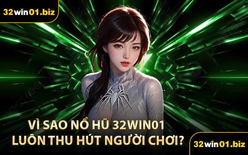 Vì Sao Nổ Hũ 32Win01 Luôn Thu Hút Người Chơi?