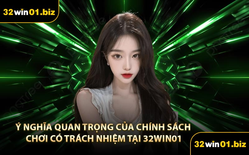 Ý nghĩa quan trọng của chính sách chơi có trách nhiệm tại 32Win01